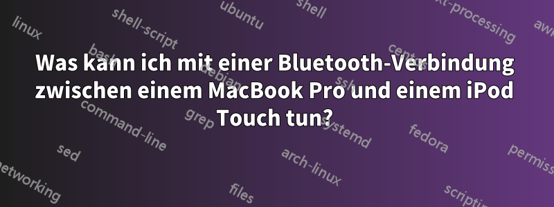 Was kann ich mit einer Bluetooth-Verbindung zwischen einem MacBook Pro und einem iPod Touch tun?