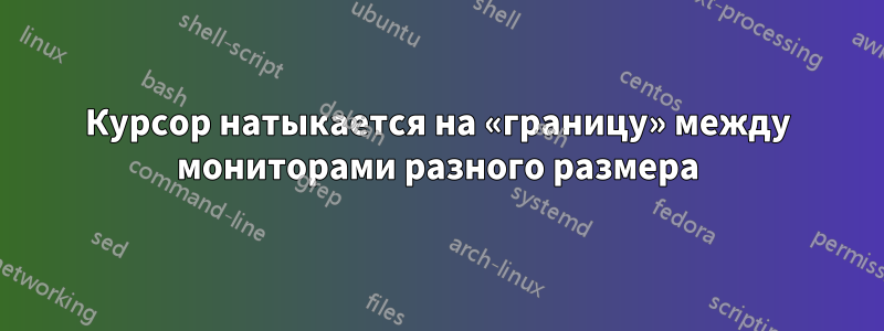 Курсор натыкается на «границу» между мониторами разного размера