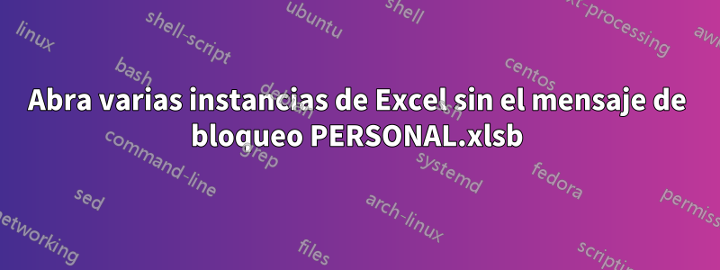 Abra varias instancias de Excel sin el mensaje de bloqueo PERSONAL.xlsb