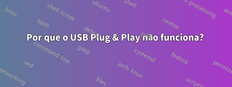 Por que o USB Plug & Play não funciona?