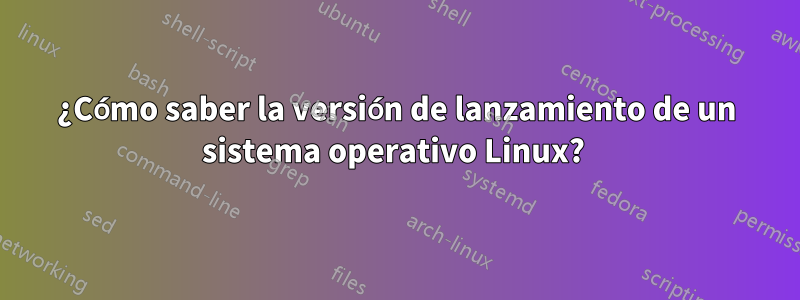 ¿Cómo saber la versión de lanzamiento de un sistema operativo Linux? 