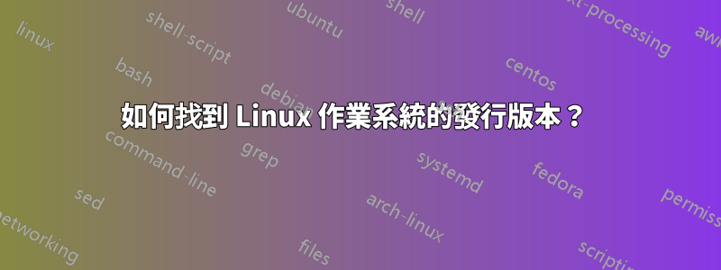 如何找到 Linux 作業系統的發行版本？ 