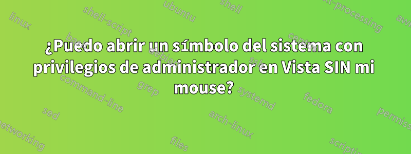 ¿Puedo abrir un símbolo del sistema con privilegios de administrador en Vista SIN mi mouse?