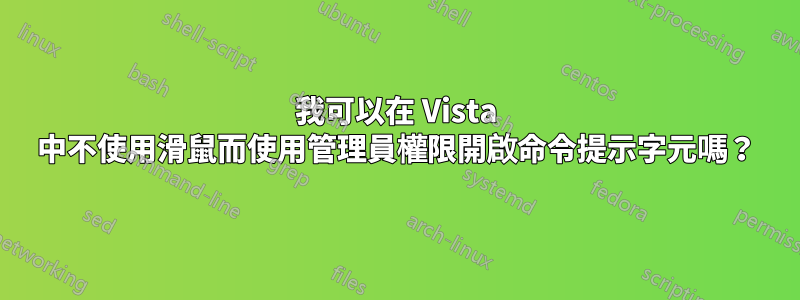 我可以在 Vista 中不使用滑鼠而使用管理員權限開啟命令提示字元嗎？