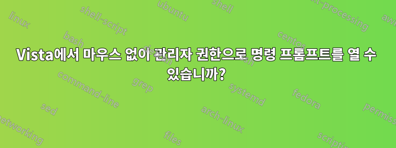 Vista에서 마우스 없이 관리자 권한으로 명령 프롬프트를 열 수 있습니까?