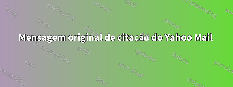 Mensagem original de citação do Yahoo Mail