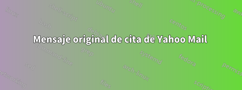Mensaje original de cita de Yahoo Mail