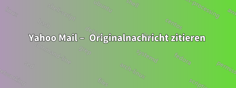 Yahoo Mail – Originalnachricht zitieren