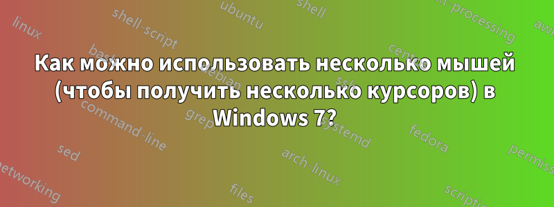 Как можно использовать несколько мышей (чтобы получить несколько курсоров) в Windows 7?