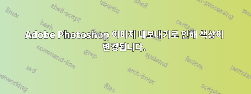 Adobe Photoshop 이미지 내보내기로 인해 색상이 변경됩니다.