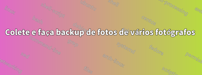 Colete e faça backup de fotos de vários fotógrafos