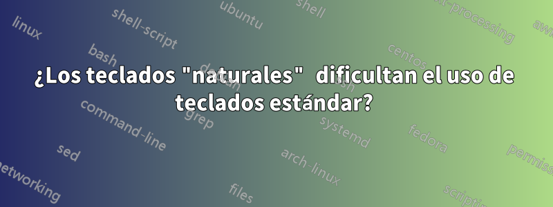 ¿Los teclados "naturales" dificultan el uso de teclados estándar?