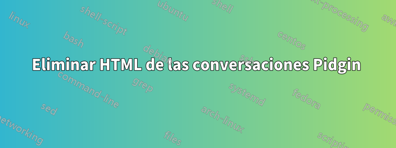 Eliminar HTML de las conversaciones Pidgin