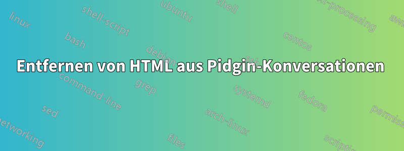 Entfernen von HTML aus Pidgin-Konversationen