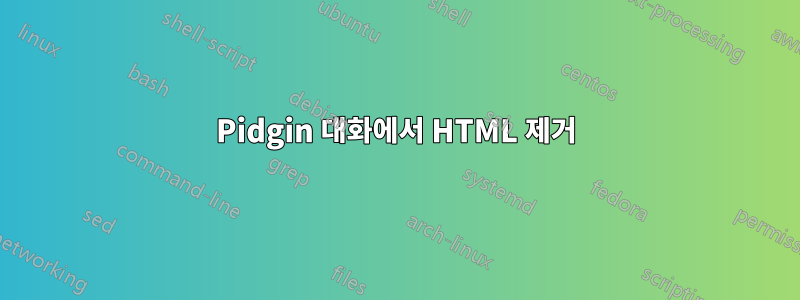 Pidgin 대화에서 HTML 제거