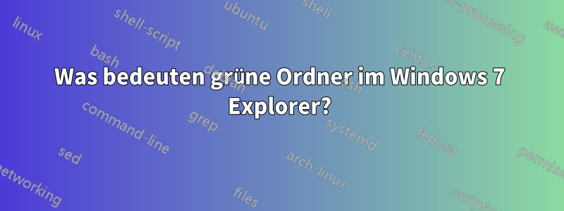Was bedeuten grüne Ordner im Windows 7 Explorer?