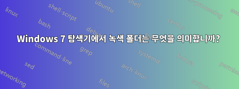Windows 7 탐색기에서 녹색 폴더는 무엇을 의미합니까?