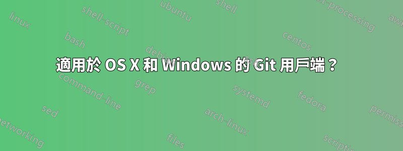 適用於 OS X 和 Windows 的 Git 用戶端？ 