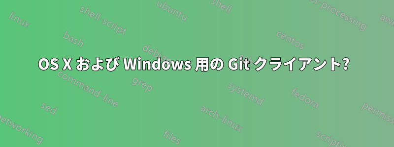 OS X および Windows 用の Git クライアント? 