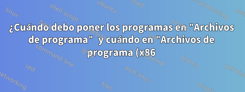 ¿Cuándo debo poner los programas en "Archivos de programa" y cuándo en "Archivos de programa (x86)"?