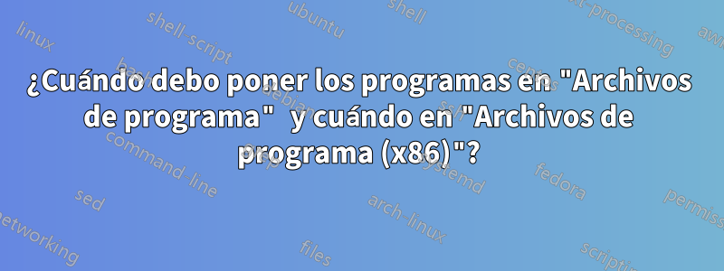 ¿Cuándo debo poner los programas en "Archivos de programa" y cuándo en "Archivos de programa (x86)"?