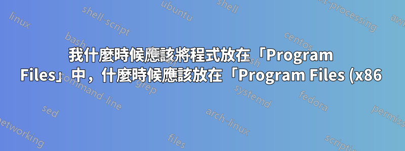 我什麼時候應該將程式放在「Program Files」中,什麼時候應該放在「Program Files (x86)」中?