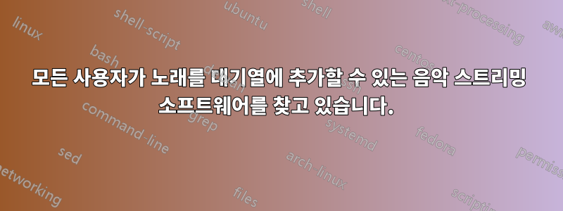 모든 사용자가 노래를 대기열에 추가할 수 있는 음악 스트리밍 소프트웨어를 찾고 있습니다. 