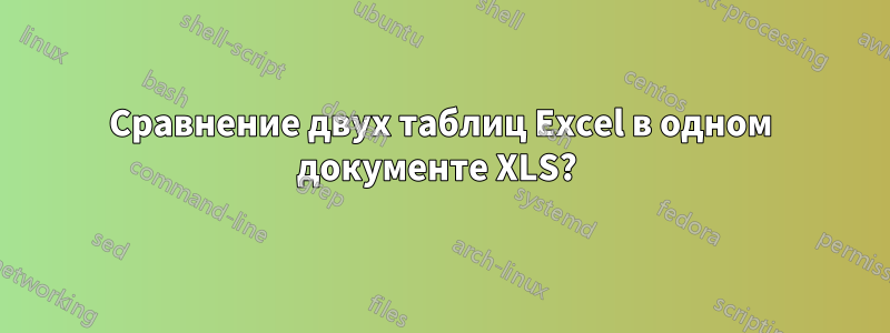Сравнение двух таблиц Excel в одном документе XLS? 