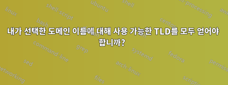 내가 선택한 도메인 이름에 대해 사용 가능한 TLD를 모두 얻어야 합니까? 