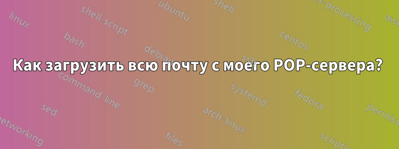 Как загрузить всю почту с моего POP-сервера?