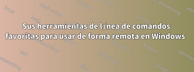 Sus herramientas de línea de comandos favoritas para usar de forma remota en Windows 