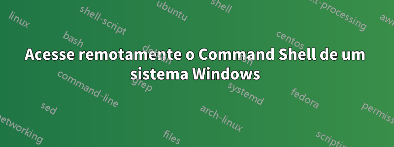 Acesse remotamente o Command Shell de um sistema Windows