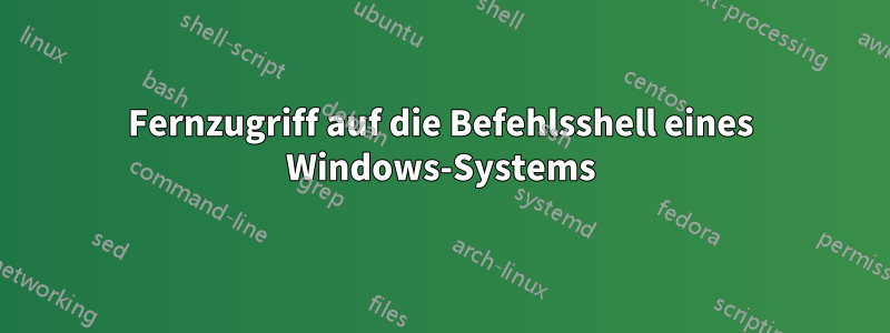 Fernzugriff auf die Befehlsshell eines Windows-Systems
