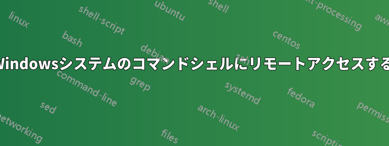 Windowsシステムのコマンドシェルにリモートアクセスする