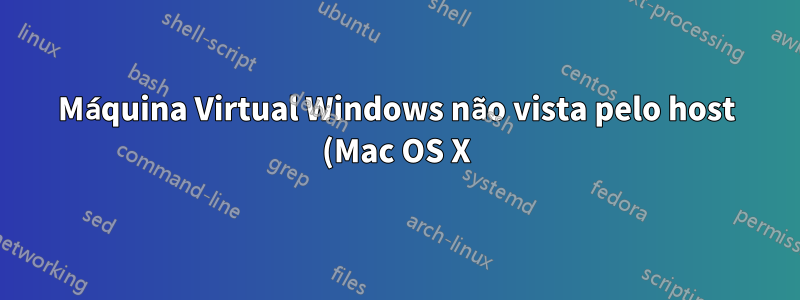 Máquina Virtual Windows não vista pelo host (Mac OS X) usando VMWare Fusion