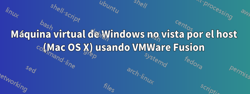 Máquina virtual de Windows no vista por el host (Mac OS X) usando VMWare Fusion