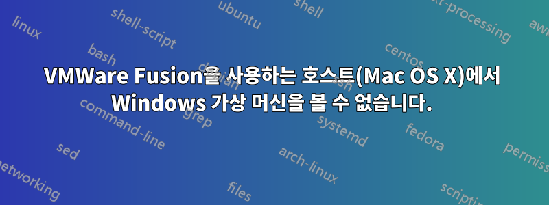 VMWare Fusion을 사용하는 호스트(Mac OS X)에서 Windows 가상 머신을 볼 수 없습니다.