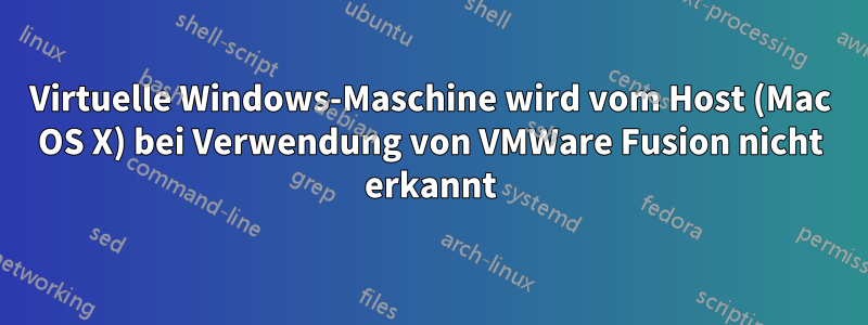 Virtuelle Windows-Maschine wird vom Host (Mac OS X) bei Verwendung von VMWare Fusion nicht erkannt