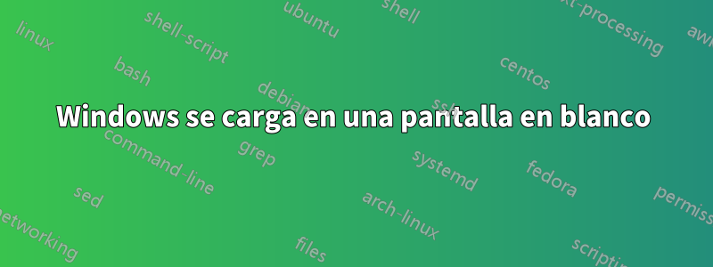 Windows se carga en una pantalla en blanco