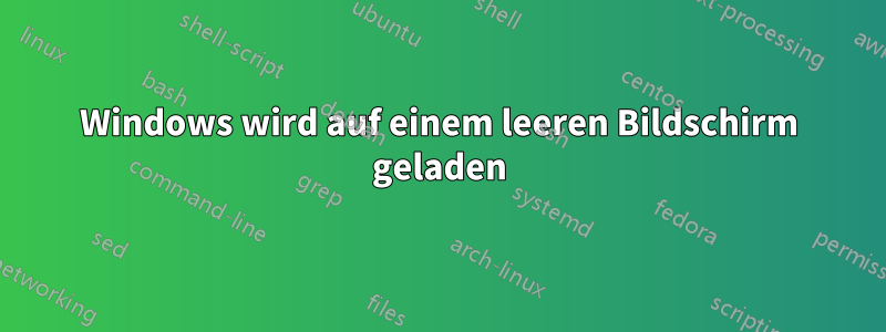 Windows wird auf einem leeren Bildschirm geladen