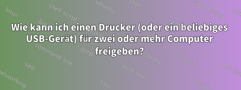Wie kann ich einen Drucker (oder ein beliebiges USB-Gerät) für zwei oder mehr Computer freigeben?