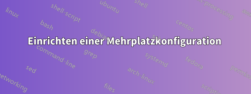 Einrichten einer Mehrplatzkonfiguration