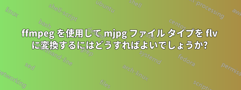 ffmpeg を使用して mjpg ファイル タイプを flv に変換するにはどうすればよいでしょうか?