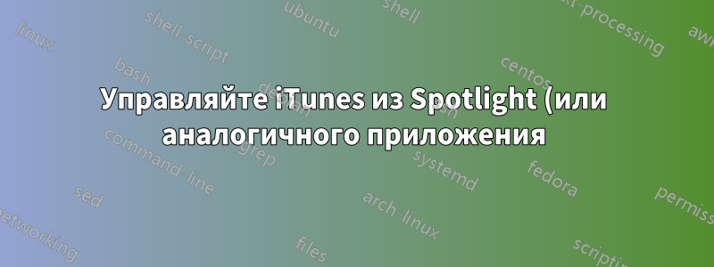 Управляйте iTunes из Spotlight (или аналогичного приложения)