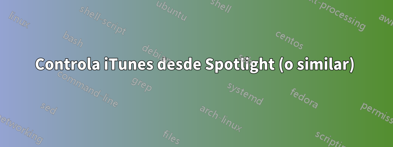 Controla iTunes desde Spotlight (o similar)