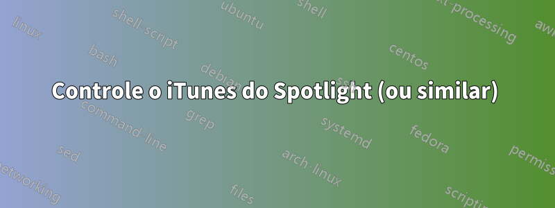 Controle o iTunes do Spotlight (ou similar)