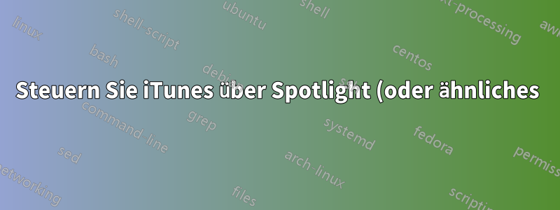 Steuern Sie iTunes über Spotlight (oder ähnliches)