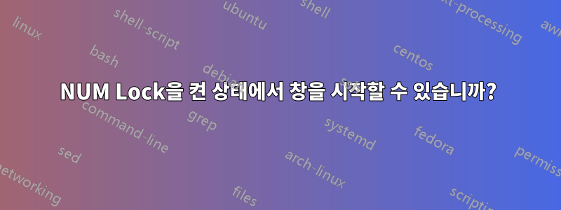 NUM Lock을 켠 상태에서 창을 시작할 수 있습니까?