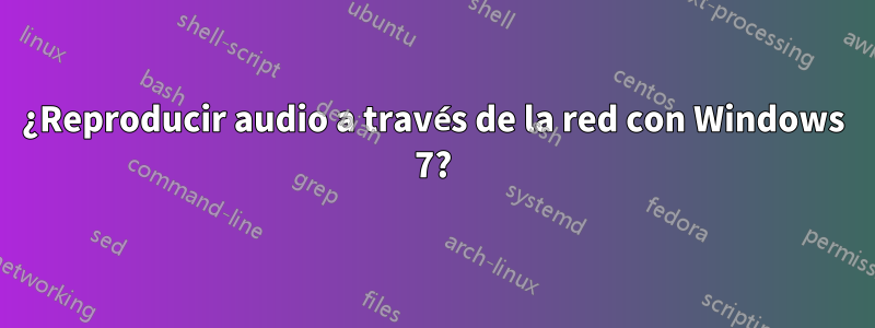 ¿Reproducir audio a través de la red con Windows 7?