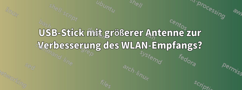 USB-Stick mit größerer Antenne zur Verbesserung des WLAN-Empfangs?